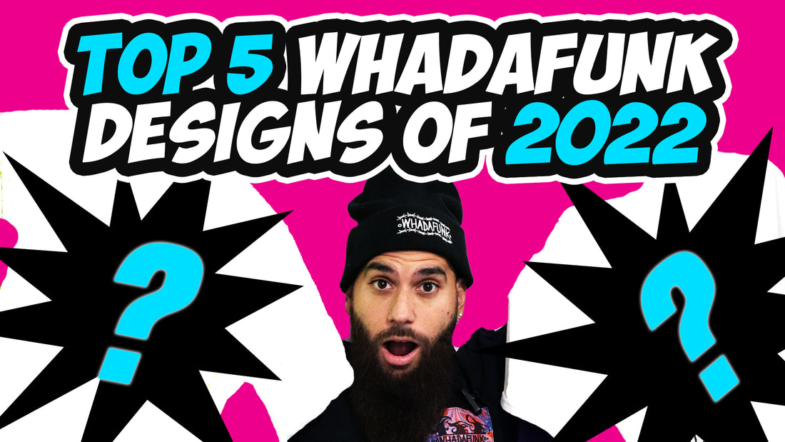 TOP 5 WHADAFUNK DESIGNS OF 2022