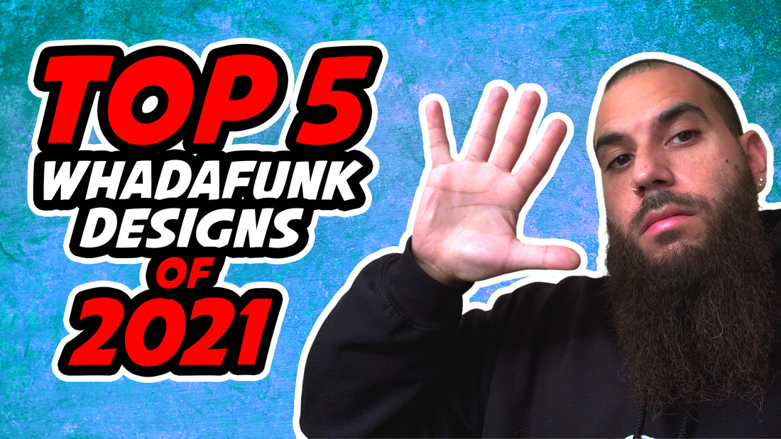 Top 5 WHADAFUNK Designs of 2021